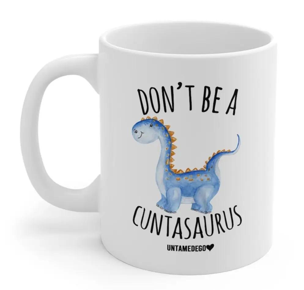 funny mugs Don't Be A Cuntasaurus 11oz. Mug UntamedEgo LLC.   Mugs